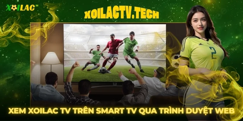 Hướng Dẫn Xem Xoilac TV Trên Smart TV Cực Đơn Giản 3 Hướng dẫn xem Xoilac TV trên Smart TV qua trình duyệt web tích hợp
